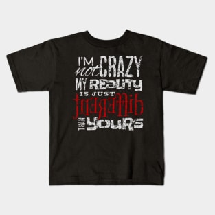 I'm Not Crazy My Reality Is Just Different Than Yours Kids T-Shirt